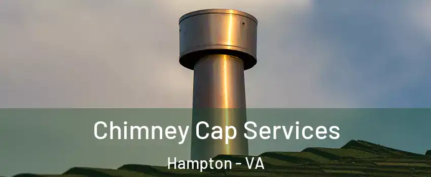 Chimney Cap Services Hampton - VA