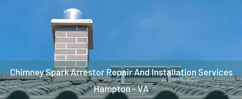 Chimney Spark Arrestor Repair And Installation Services Hampton - VA