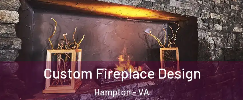 Custom Fireplace Design Hampton - VA