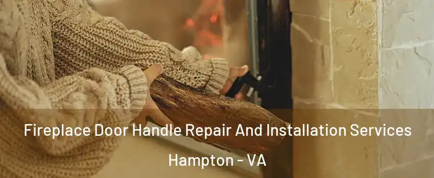 Fireplace Door Handle Repair And Installation Services Hampton - VA