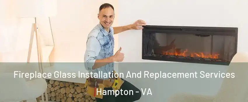 Fireplace Glass Installation And Replacement Services Hampton - VA