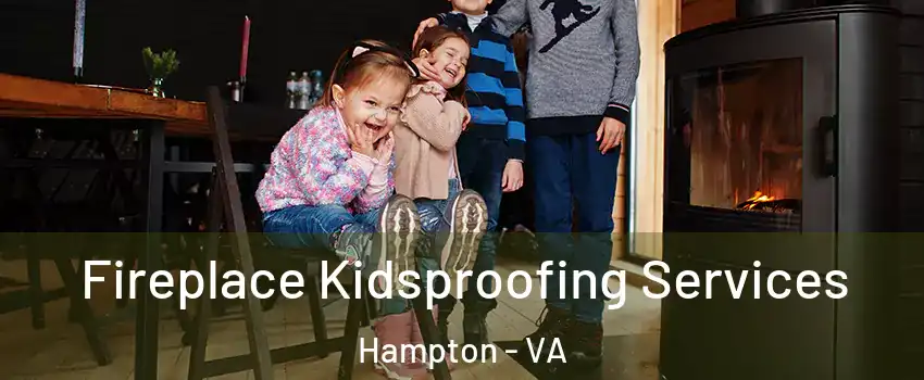 Fireplace Kidsproofing Services Hampton - VA