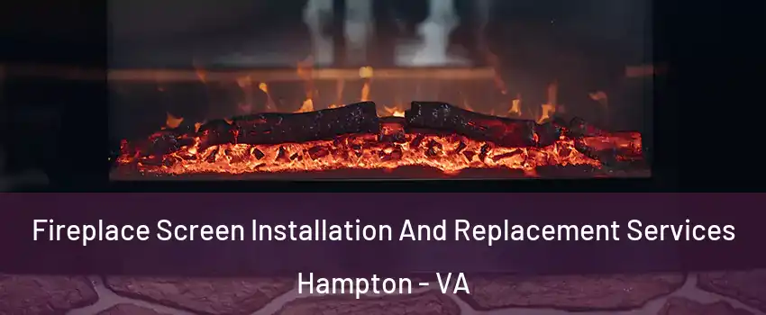 Fireplace Screen Installation And Replacement Services Hampton - VA