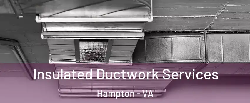 Insulated Ductwork Services Hampton - VA
