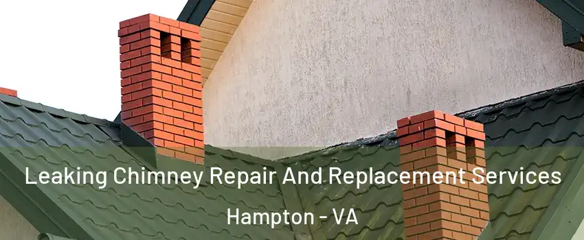Leaking Chimney Repair And Replacement Services Hampton - VA