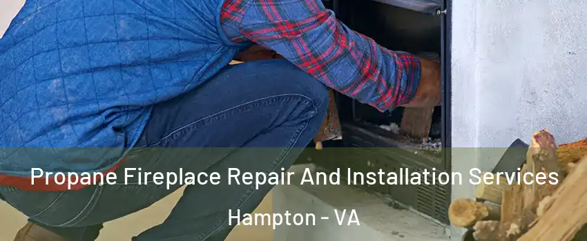 Propane Fireplace Repair And Installation Services Hampton - VA