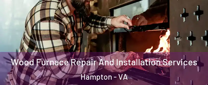 Wood Furnace Repair And Installation Services Hampton - VA